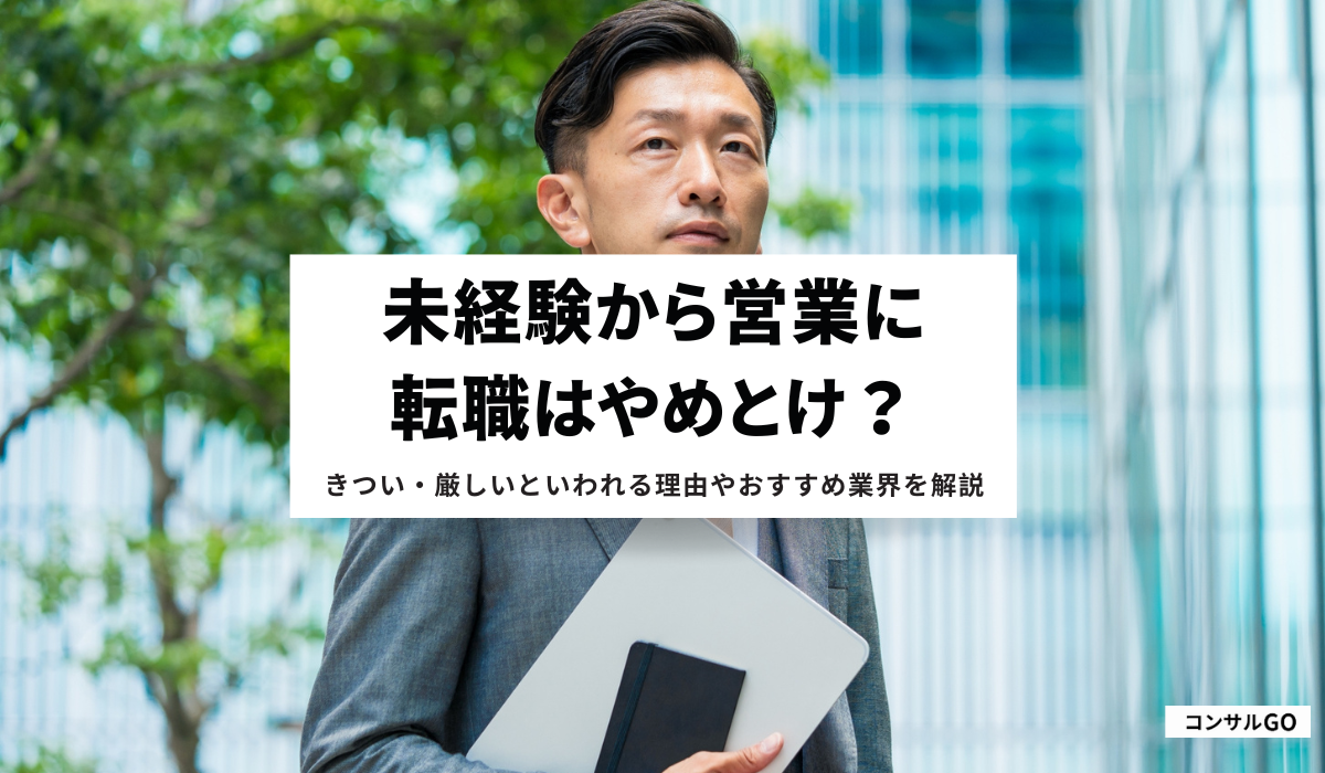 未経験から営業に転職はやめとけ？きつい・厳しいといわれる理由やおすすめ業界を解説